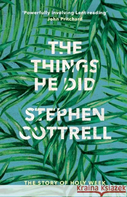 The Things He Did: The Story Of Holy Week The Most Revd and Rt Hon Stephen Cottrell 9780281076239 SPCK Publishing