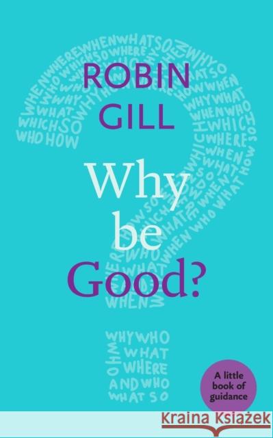 Why be Good?: A Little Book Of Guidance Gill, Robin 9780281076567