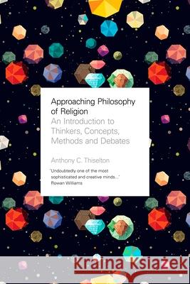 Approaching Philosophy of Religion: An introduction to key thinkers, concepts, methods and debates Thiselton, Anthony 9780281076765