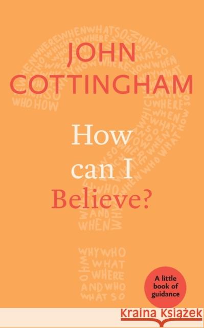 How Can I Believe?: A Little Book of Guidance Cottingham, John 9780281076918