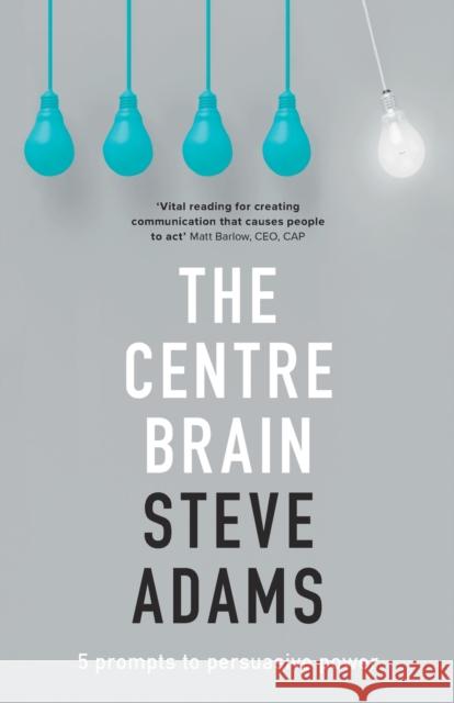 The Centre Brain: 5 Prompts To Persuasive Power Steve Adams 9780281077908 SPCK Publishing