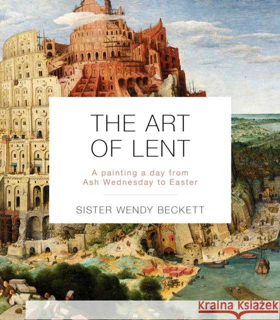 The Art of Lent: A Painting A Day From Ash Wednesday To Easter Beckett, Sister Wendy 9780281078554