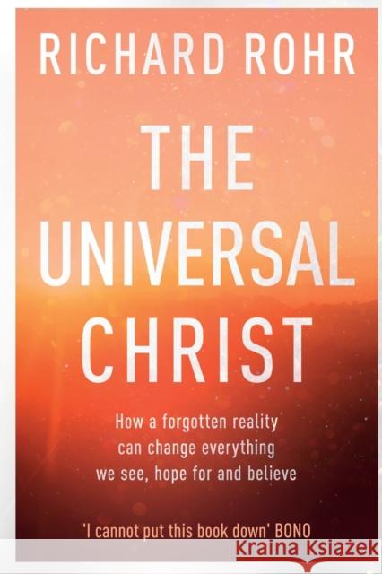 The Universal Christ: How a Forgotten Reality Can Change Everything We See, Hope For and Believe Rohr, Richard 9780281078622