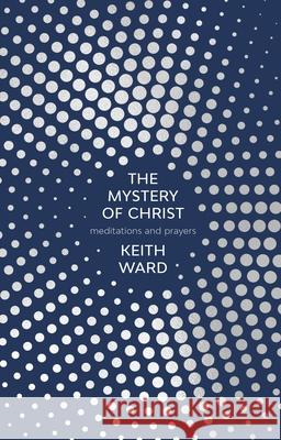 The Mystery of Christ: Meditations and Prayers Keith Ward 9780281079155 Society for Promoting Christian Knowledge