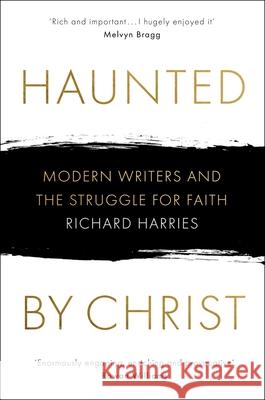 Haunted by Christ: Modern Writers and the Struggle for Faith Richard Harries 9780281079339