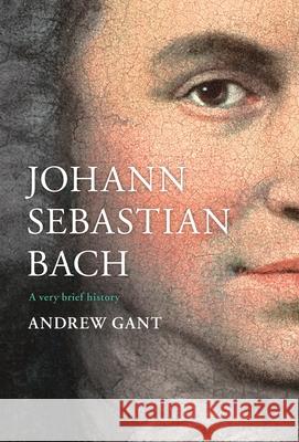 Johann Sebastian Bach: A Very Brief History Andrew Gant 9780281079575