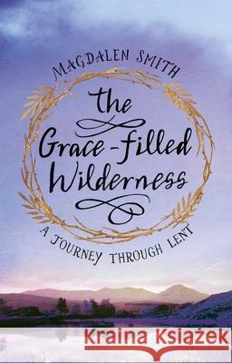 The Grace-Filled Wilderness: A Journey Through Lent Magdalen Smith 9780281080106 Society for Promoting Christian Knowledge
