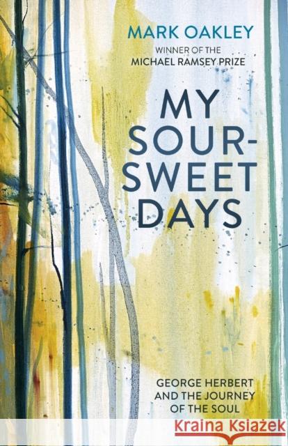 My Sour-Sweet Days: George Herbert's Poems Through Lent Mark Oakley 9780281080328 SPCK Publishing