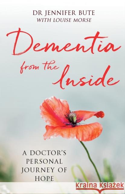 Dementia from the Inside: A Doctor's Personal Journey of Hope Jennifer Bute Louise Morse 9780281080694