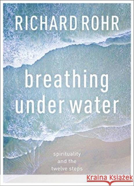 Breathing Under Water: Spirituality And The Twelve Steps Rohr, Richard 9780281080908