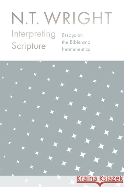 Interpreting Scripture: Essays on the Bible and Hermeneutics N.T. Wright 9780281081240 SPCK Publishing