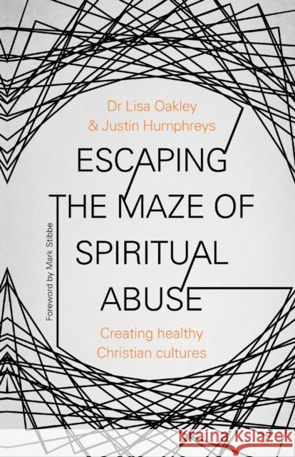 Escaping the Maze of Spiritual Abuse: Creating Healthy Christian Cultures Lisa Oakley Justin Humphreys 9780281081318 SPCK Publishing