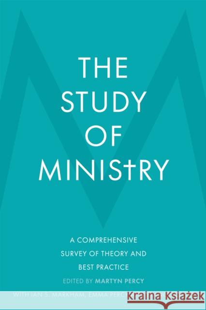 The Study of Ministry: A Comprehensive Survey of Theory and Best Practice Martyn Percy Ian Markham Emma Percy 9780281081363