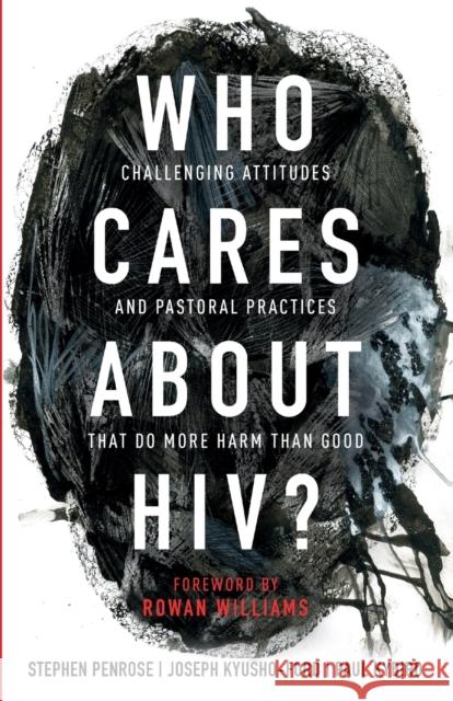 Who Cares about Hiv?: Challenging Attitudes and Pastoral Practices That Do More Harm Than Good Steve Penrose Joseph Kyusho-Ford Paul Kybird 9780281082421 Society for Promoting Christian Knowledge