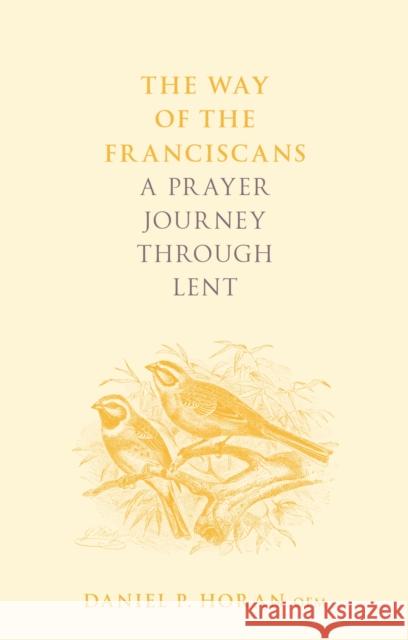 The Way of the Franciscans: A Prayer Journey through Lent Father Daniel P. Horan Horan 9780281083176