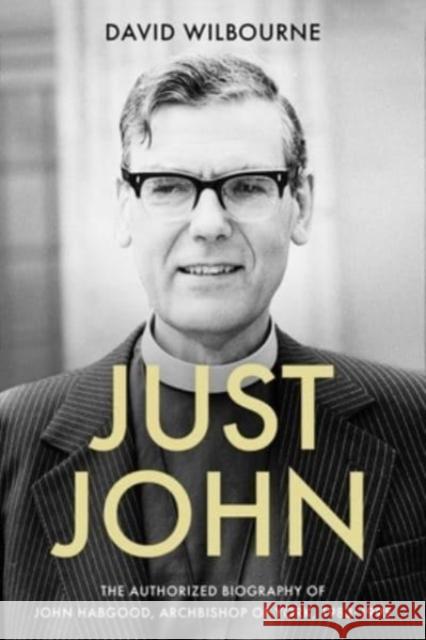 Just John: The Authorized Biography of John Habgood, Archbishop of York, 1983-1995 The Rt Revd David Wilbourne 9780281083916 SPCK
