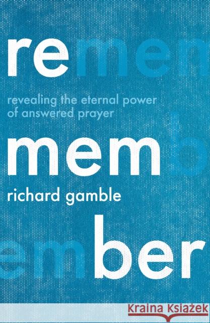 Remember: Revealing the Eternal Power of Answered Prayer GAMBLE  RICHARD 9780281084210
