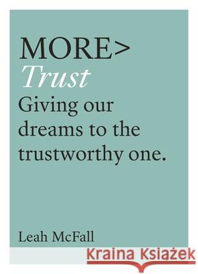 More Trust: Giving Our Dreams to the Trustworthy One McFall, Leah 9780281084562