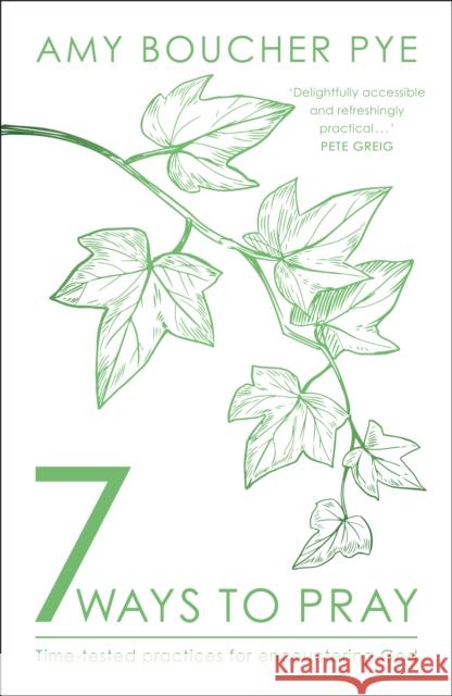 7 Ways to Pray: Time-tested Practices for Encountering God Amy Boucher Pye 9780281084968 SPCK Publishing