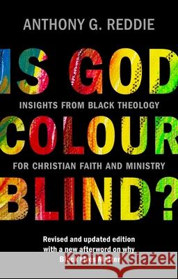 Is God Colour-Blind?: Insights from Black Theology for Christian Faith and Ministry. New Edition with an afterword on why Black Lives Matter Anthony G. Reddie 9780281085231