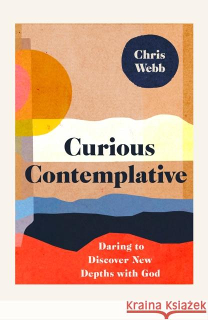 Curious Contemplative: Daring to Discover New Depths with God Chris (Author) Webb 9780281085729