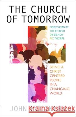 The Church of Tomorrow: Being a Christ Centred People in a Changing World John McGinley 9780281086382