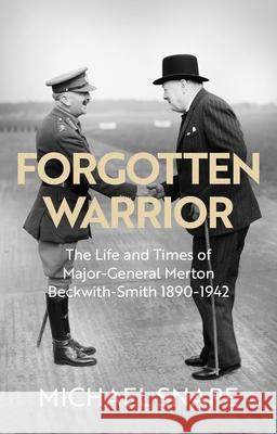 Forgotten Warrior: The Life and Times of Major-General Merton Beckwith-Smith 1890-1942. Foreword by Field Marshal Lord Guthrie Michael Snape 9780281086917