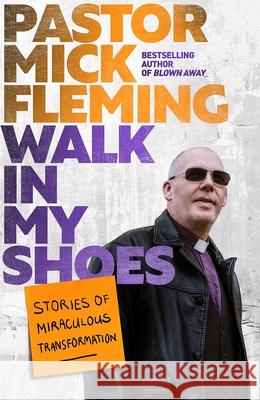 Walk In My Shoes: Stories of Miraculous Transformation Pastor Mick Fleming 9780281087921 SPCK Publishing