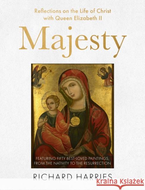 Majesty: Reflections on the Life of Christ with Queen Elizabeth II, Featuring Fifty Best-loved Paintings, from the Nativity to the Resurrection Rt Revd Lord Richard, FRSL Harries 9780281089475