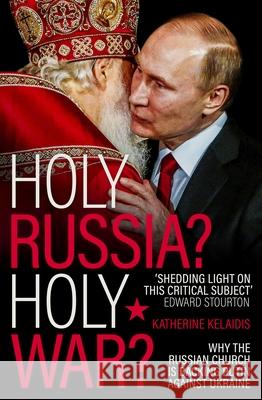 Holy Russia? Holy War?: Why the Russian Church is Backing Putin Against Ukraine Dr Katherine Kelaidis 9780281089727 SPCK Publishing