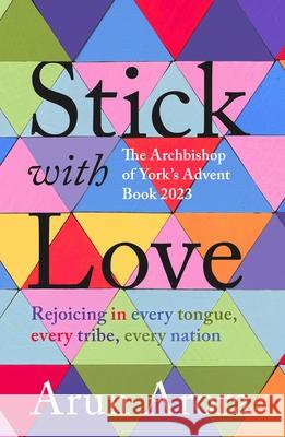 Stick with Love: Rejoicing in  Every Tongue, Every Tribe, Every Nation: The Archbishop of York's Advent Book 2023: Foreword by Stephen Cottrell Arora, Arun 9780281089857 SPCK Publishing