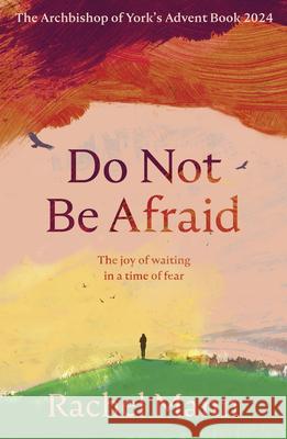 Do Not Be Afraid: The Joy of Waiting in a Time of Fear: The Archbishop of York's Advent Book 2024 Rachel Mann 9780281090013 SPCK Publishing