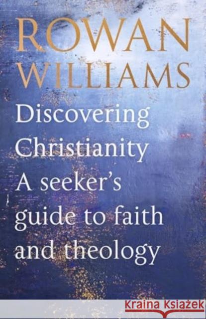 Discovering Christianity: A Brief Guide to Faith and Theology Rt Hon Rowan Williams 9780281090631 SPCK Publishing