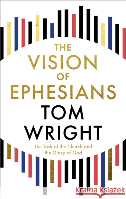 The Vision of Ephesians: The Task of the Church and the Glory of God Tom Wright 9780281090655 