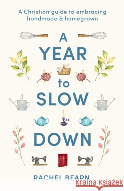 A Year to Slow Down - A Christian guide to embracing handmade & homegrown Rachel Bearn 9780281091133 