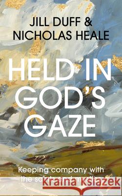 Held in God's Gaze: Keeping Company with the Saints Nicholas Heale 9780281091201 SPCK Publishing