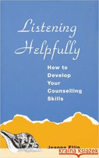 Listening Helpfully : How to Develop Your Counselling Skills Jeanne Ellin 9780285632080 Souvenir Press
