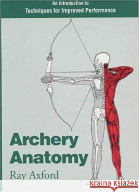 Archery Anatomy: An Introduction to Techniques for Improved Performance Ray Axford 9780285632653