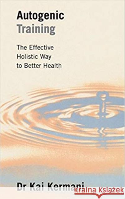 Autogenic Training : The Effective Holistic Way to Better Health Kai Kermani Dr Kai Kermani 9780285633223 Souvenir Press