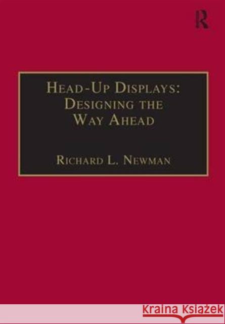 Head-Up Displays: Designing the Way Ahead Newman, Richard L. 9780291398116 