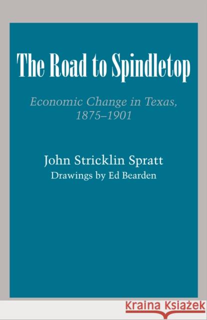 The Road to Spindletop: Economic Change in Texas, 1875-1901 Spratt, John Stricklin 9780292700307