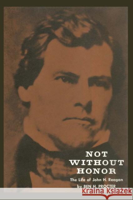 Not Without Honor: The Life of John H. Reagan Procter, Ben H. 9780292700994 University of Texas Press