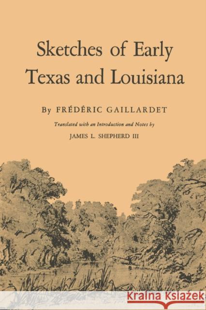Sketches of Early Texas and Louisiana Fr D. Ric Gaillardet James L. Shepherd 9780292701021 University of Texas Press