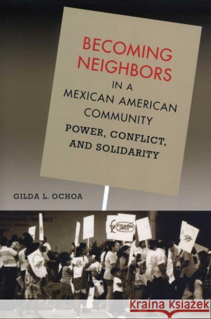 Becoming Neighbors in a Mexican American Community: Power, Conflict, and Solidarity Ochoa, Gilda L. 9780292701687 University of Texas Press