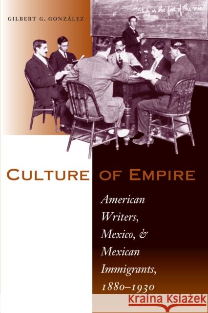Culture of Empire: American Writers, Mexico, and Mexican Immigrants, 1880-1930 González, Gilbert G. 9780292702073 University of Texas Press