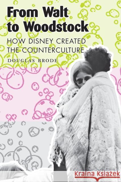From Walt to Woodstock: How Disney Created the Counterculture Brode, Douglas 9780292702738 University of Texas Press