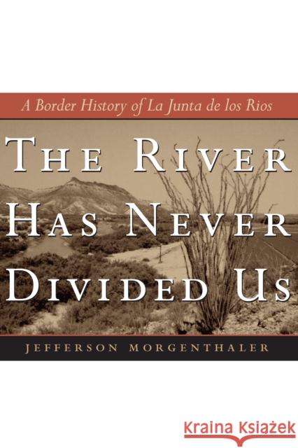 The River Has Never Divided Us: A Border History of La Junta de Los Rios Morgenthaler, Jefferson 9780292702837 University of Texas Press
