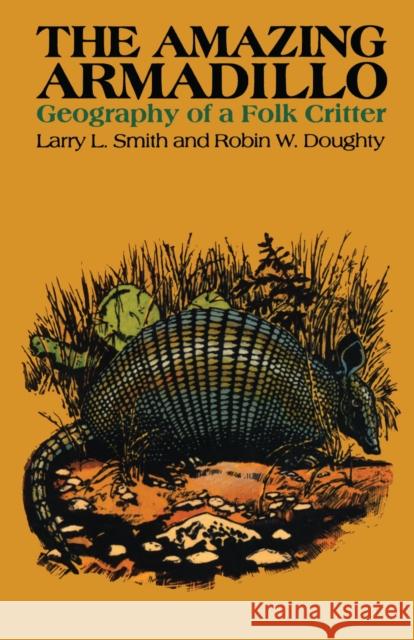 The Amazing Armadillo: Geography of a Folk Critter Smith, Larry L. 9780292703834 University of Texas Press