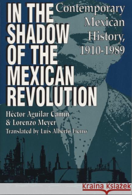 In the Shadow of the Mexican Revolution: Contemporary Mexican History, 1910-1989 Aguilar Camín, Héctor 9780292704510 University of Texas Press