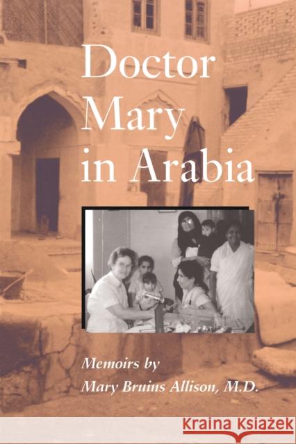 Doctor Mary in Arabia: Memoirs Allison, Mary Bruins 9780292704565 University of Texas Press